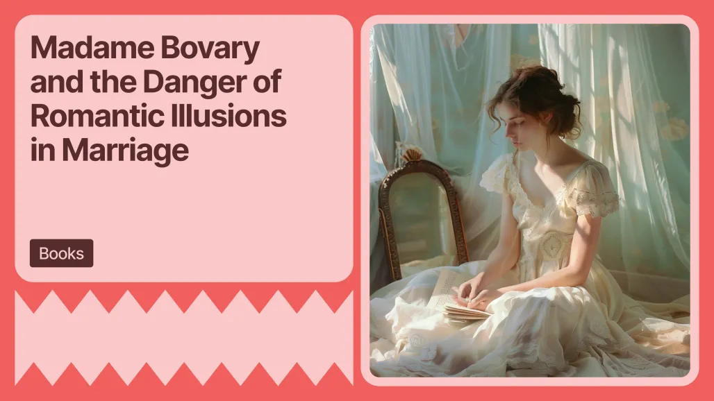 Madame Bovary and the Danger of Romantic Illusions in Marriage