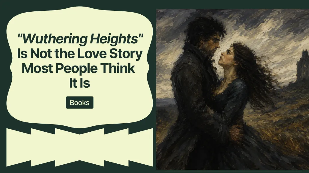 Wuthering Heights Is Not the Love Story Most People Think It Is
