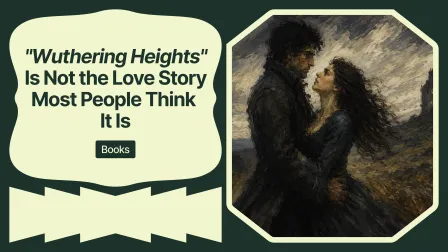 Wuthering Heights Is Not the Love Story Most People Think It Is