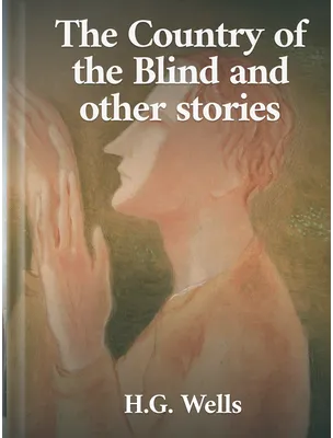 The Country of the Blind, And Other Stories, H. G. Wells