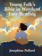 Young Folks’ Bible in Words of Easy Reading, Josephine Pollard