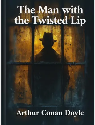 The Man with the Twisted Lip , Arthur Conan Doyle