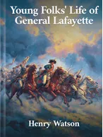 A Young Folks' Life of General Lafayette, Henry C. Watson