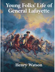 A Young Folks' Life of General Lafayette, Henry C. Watson