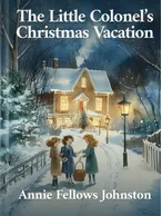 The Little Colonel’s Christmas Vacation, Annie Fellows Johnston