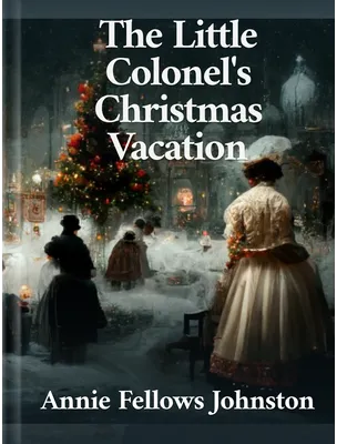 The Little Colonel’s Christmas Vacation, Annie Fellows Johnston