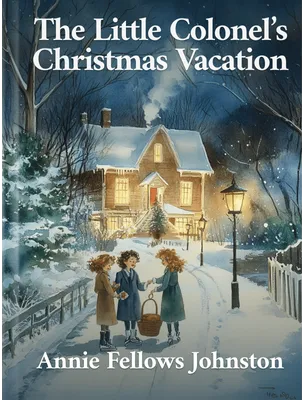 The Little Colonel’s Christmas Vacation, Annie Fellows Johnston