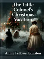 The Little Colonel’s Christmas Vacation, Annie Fellows Johnston