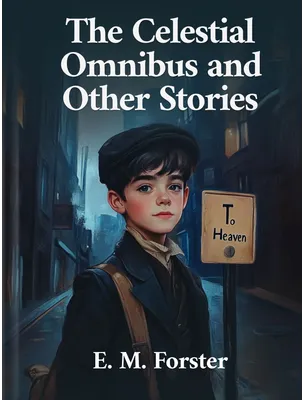 The Celestial Omnibus and Other Stories, E. M. Forster