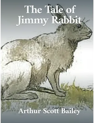 The Tale of Jimmy Rabbit, Arthur Scott Bailey
