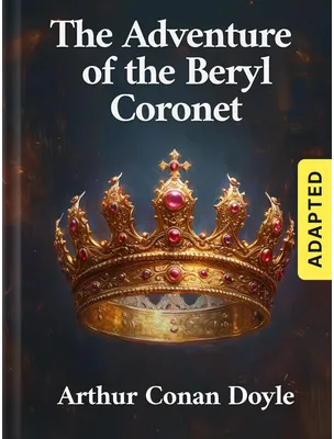 The Adventure of the Beryl Coronet (adapted), Arthur Conan Doyle