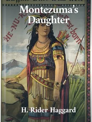 Montezuma’s Daughter, H. Rider Haggard