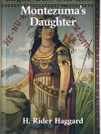Montezuma’s Daughter, H. Rider Haggard