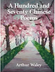 A Hundred and Seventy Chinese Poems, Arthur Waley