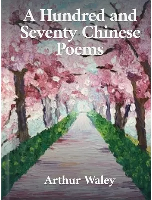 A Hundred and Seventy Chinese Poems, Arthur Waley