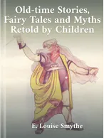 A Primary Reader: Old-Time Stories, Fairy Tales and Myths Retold by Children E. Louise Smythe