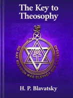 The Key to Theosophy, H. P. Blavatsky