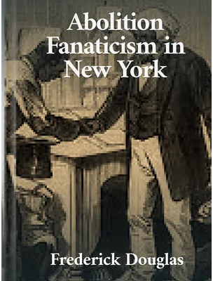 Abolition Fanaticism in New York, Frederick Douglass