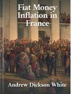 Fiat Money Inflation in France, Andrew Dickson White