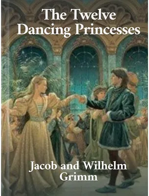 The Twelve Dancing Princesses, Jacob and Wilhelm Grimm