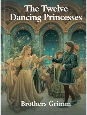 The Twelve Dancing Princesses, Brothers Grimm