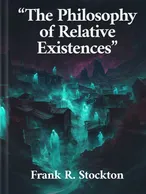 "The Philosophy of Relative Existences", Frank R. Stockton