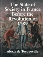 The State of Society in France Before the Revolution of 1789, Alexis de Tocqueville