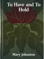 To Have and To Hold, Mary Johnston