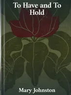 To Have and To Hold, Mary Johnston