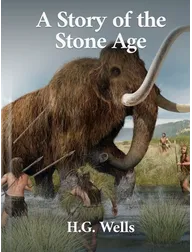 A Story of the Stone Age, H. G. Wells