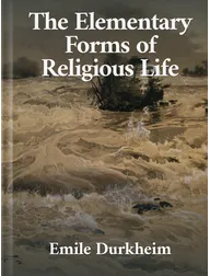 The Elementary Forms of Religious Life, Emile Durkheim