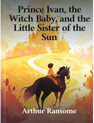 Prince Ivan, the Witch Baby, and the Little Sister of the Sun, Arthur Ransome