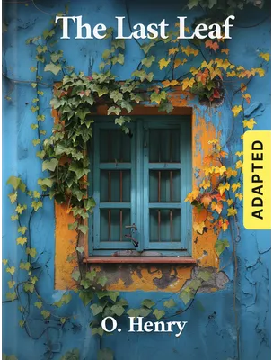 The Last Leaf (adapted), O. Henry
