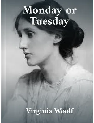 Monday or Tuesday And Other Stories, Virginia Woolf