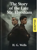 The Story of the Late Mr. Elvesham (adapted), H. G. Wells