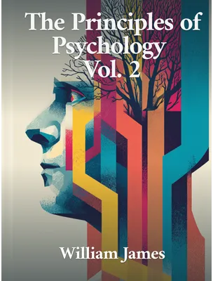 The Principles of Psychology Vol. 2, William James
