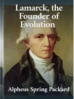 Lamarck, the Founder of Evolution: His Life and Work, Alpheus Spring Packard