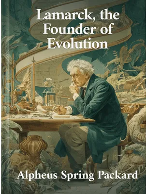 Lamarck, the Founder of Evolution: His Life and Work, Alpheus Spring Packard