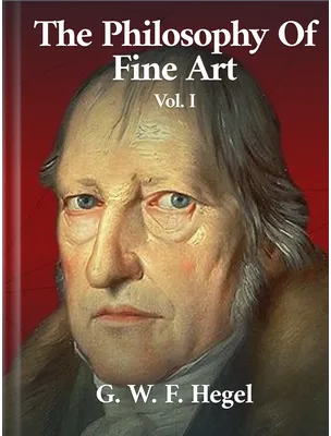 The Philosophy of Fine Art Volume I, Georg Wilhelm Hegel