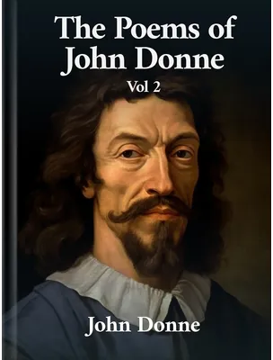 The Poems of John Donne Volume II, John Donne
