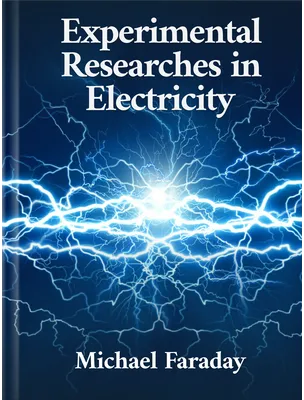 Experimental Researches in Electricity, Michael Faraday