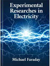 Experimental Researches in Electricity, Michael Faraday
