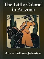 The Little Colonel in Arizona, Annie Fellows Johnston