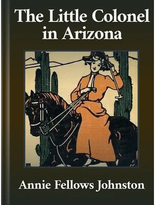 The Little Colonel in Arizona, Annie Fellows Johnston