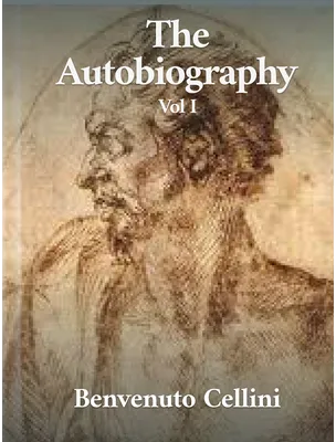 The Autobiography of Benvenuto Cellini, Benvenuto Cellini