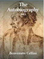 The Autobiography of Benvenuto Cellini, Benvenuto Cellini