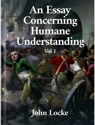An Essay Concerning Humane Understanding, Volume I, John Locke