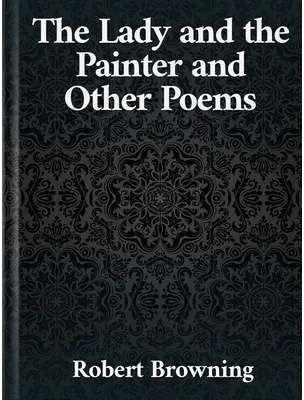 The Lady and the Painter and Other Poems, Robert Browning