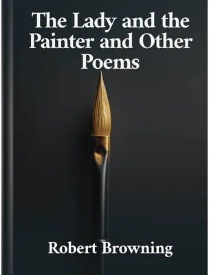 The Lady and the Painter and Other Poems, Robert Browning