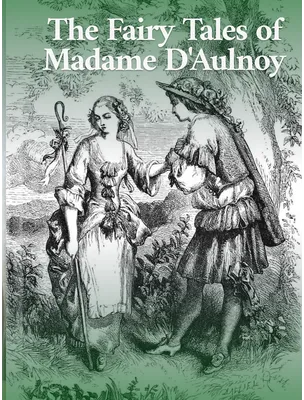 The Fairy Tales of Madame D' Aulnoy, Madame d'Aulnoy